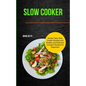 Slow Cooker: Simple Tasty Slow Cooker Recipes and Healthy and Delicious Crockpot Recipes for Beginners