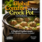 Global Comfort Crock Pot Cookbook: A World of Comfort Awaits in 100+ Recipes, With Dishes From Mongolian Beef, Spanish Paella to Alabama White BBQ Chi