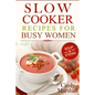 Delicious Slow Cooker Recipes Soup & Stews: Slow Cooker Recipes For Busy Women