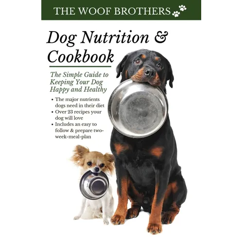 Dog Nutrition and Cookbook: The Simple Guide to Keeping Your Dog Happy and Healthy