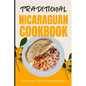Traditional Nicaraguan Cookbook: 50 Authentic Recipes from Nicaragua