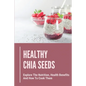Healthy Chia Seeds: Explore The Nutrition, Health Benefits And How To Cook Them: Chia Seeds Journey