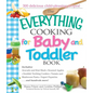 The Everything Cooking for Baby and Toddler Book: 300 Delicious, Easy Recipes to Get Your Child Off to a Healthy Start