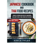 Japanese Cookbook And Thai Food Recipes: 2 Books In 1: Discover Over 200 Tasty Asian Recipes And Learn To Cook At Home Japanese And Thai Dishes
