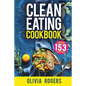 Clean Eating Cookbook: The All-in-1 Healthy Eating Guide - 153 Quick & Easy Recipes, A Weekly Shopping List & More!