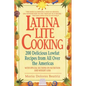 Latina Lite Cooking: 200 Delicious Lowfat Recipes from All Over the Americas - With Special Selections on Nutrition and Weight Loss