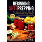 Beginning SHTF Prepping: The Ultimate Prepper's Guide To Water Storage, Food Storage, Canning And Food Preservation