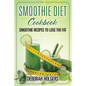 Smoothie Diet Cookbook: Smoothie Recipes to Lose the Fat