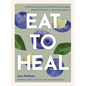 Eat to Heal: A Delicious Guide with the Latest Breakthroughs in Inflammation Research