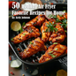 50 Healthy Air Fryer Favorite Recipes for Home