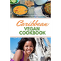 Caribbean Vegan Cookbook: 30+ Tasty and Healthy Curated Recipes to Impress and Enjoy