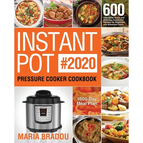 Instant Pot Pressure Cooker Cookbook #2020: 600 Affordable, Quick and Delicious Instant Pot Recipes for Beginners and Advanced Users (1000-Day Meal Pl