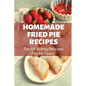 Homemade Fried Pie Recipes: Tips For Baking Delicious Pies For Family: Pie Crust Baking Tips