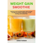 Weight Gain Smoothie: Delicious and nourishing High-calorie recipes for effective healthy weight gain, muscle building and smooth skin.