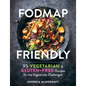 Fodmap Friendly: 95 Vegetarian and Gluten-Free Recipes for the Digestively Challenged