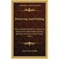 Preserving And Pickling: Two Hundred Recipes For Preserves, Jellies, Jams, Marmalades, Pickles, Relishes, And Other Good Things (1917)