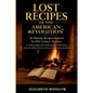 Lost Recipes of the American Revolution: Uncovered, Unfiltered, Unforgettable