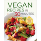 Vegan Recipes in 30 Minutes: A Vegan Cookbook with 106 Quick & Easy Recipes