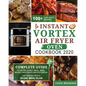 Instant Vortex Air Fryer Oven Cookbook 2020: Complete Guide to Air Fry, Roast, Broil, Bake, Reheat, Dehydrate and Rotisserie- 100+ Easy Tasty Recipes-