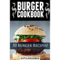 Burger Cookbook: Top 50 Burger Recipes (Using Meat, Chicken, Fish, Cheese, Veggies And Much More)
