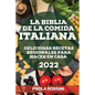 La Biblia de la Comida Italiana 2022: Deliciosas Recetas Regionales Para Hacer En Casa