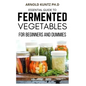 Essential Guide to Fermented Vegetables for Beginners and Dummies