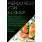 Pierdo Peso Con El Keto!!: Muchas Recetas Deliciosas Para Preparar Con Extrema Facilidad Para Perder Peso Rápidamente