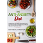 The Anti-Anxiety Diet: 70 Recipes for Your Happy and Anti-Stress Life