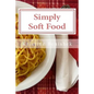 Simply Soft Food: 200 delicious and nutritious recipes for people with chewing difficulty or who simply enjoy soft food