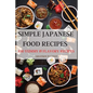 Simple Japanese Food Recipes: 100 Yummy & Flavory Recipes