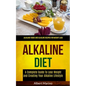 Alkaline Diet: A Complete Guide to Lose Weight and Creating Your Alkaline Lifestyle (Alkaline Foods and Alkaline Recipes for Weight Loss)