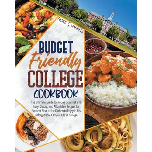 Budget Friendly College Cookbook: The Ultimate Guide for Young Gourmet with Easy, Cheap, and Affordable Recipes for Student New to the Kitchen to Enjo
