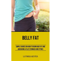 Belly Fat: Simple Guides on How to Burn Bad Fat and Archiving a Flat Stomach and Fitness