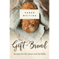 Gift of Bread: Recipes for the Heart and Table