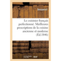 Le Cuisinier Français Perfectionné. Les Meilleures Prescriptions de la Cuisine Ancienne Et Moderne: Principes Généraux d'Hygiène Culinaire, de Notions