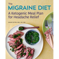 The Migraine Diet: A Ketogenic Meal Plan for Headache Relief