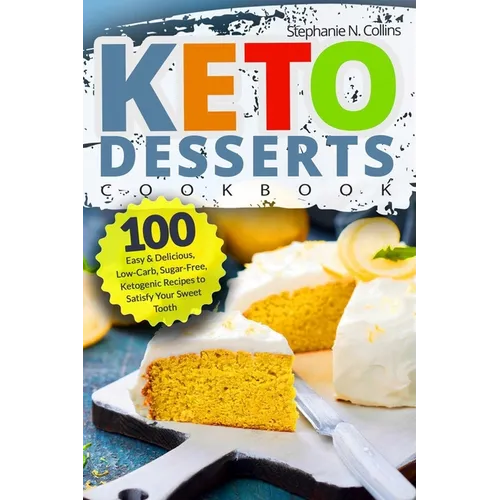 Keto Desserts Cookbook: 100 Easy & Delicious, Low-Carb, Sugar-Free, Ketogenic Recipes to Satisfy Your Sweet Tooth