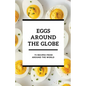 Eggs Around the Globe: 75 Recipes from Around the World