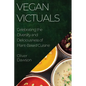 Vegan Victuals: Celebrating the Diversity and Deliciousness of Plant-Based Cuisine