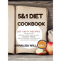 5 and 1 DIET COOKBOOK: 200 Tasty recipes to help you regain your ideal shape without stress while keeping you healthy and super energetic