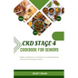 Ckd Stage 4 Cookbook for Seniors: Healthy and Delicious Low Potassium, Low Sodium Recipes to Reverse Chronic Kidney Disease