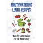 Mouthwatering Lentil Recipes: Must-Try Lentil Recipes For The Whole Family: Lentil Recipes Easy