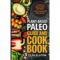 Plant-based Paleo Guide and Cookbook: The Guide to Being a Paleo Vegetarian Plus 50 Plant-based Paleo Recipes