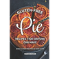Gluten-Free Pie Recipes That Anyone Can Make: Bake Gluten-Free Pies in Your Home