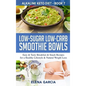 Low-Sugar Low-Carb Smoothie Bowls: Easy & Tasty Breakfast & Snack Recipes for a Healthy Lifestyle & Natural Weight Loss
