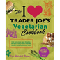 I Love Trader Joe's Vegetarian Cookbook: 150 Delicious and Healthy Recipes Using Foods from the World's Greatest Grocery Store