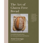 The Art of Gluten-Free Bread: Groundbreaking Recipes for Artisanal Breads and Pastries