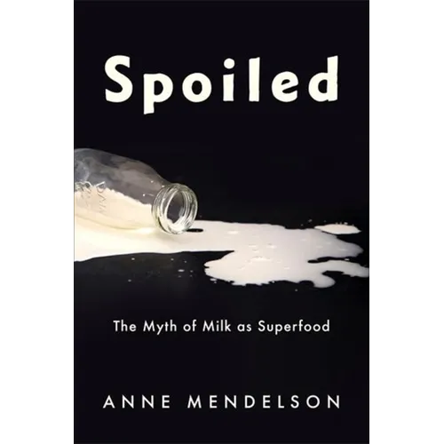 Spoiled: The Myth of Milk as Superfood