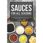 Sauces for All Seasons: 40 Savory Sauce Recipes from Around the World to enjoy every Month of the Year!