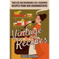 Vintage Recipes: Timeless and Memorable Old-Fashioned Recipes from Our Grandmothers